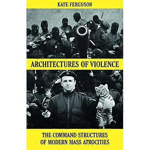 Architectures of Violence: The Command Structures of Modern Mass Atrocities
