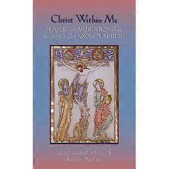 Christ Within Me Prayers And Meditations From The Anglo-saxon Tradition - Ward, Benedicta - Paperback - en Book