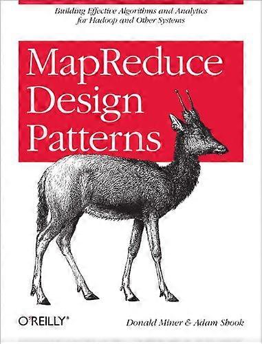 MapReduce Design Patterns: Building Effective Algorithms and Analytics for Hadoop and Other Systems