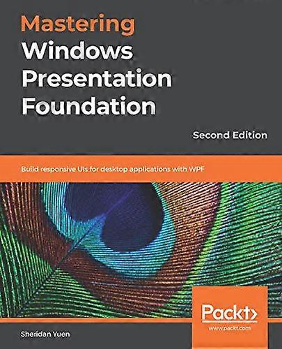 Mastering Windows  - Presentation Foundation:  - Build responsive UIs for  - desktop applications with  - WPF, 2nd Edition