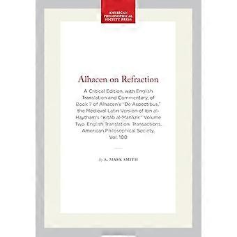 Alhacen on Refraction A Critical Edition with English Translation and Commentary of Book 7 of Alhacens De Aspectibus the Medieval Latin Version of 