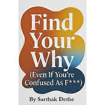 Find your why even your confused as f a no-bs guide to purpose, clarity, and not wasting your 20s