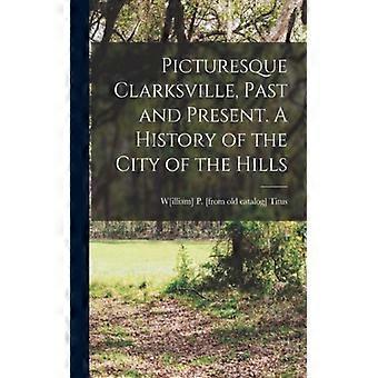 Picturesque Clarksville Past And Present. A History Of The City Of The Hills - Creative Media Partners LLC - Paperback - English Book - History