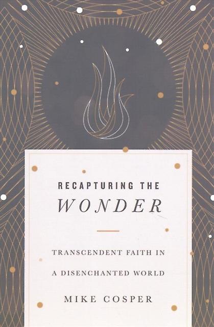 Recapturing The Wonder  Transcendent Faith In A Disenchanted World by Mike Cosper Paperback