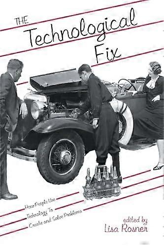 The Technological Fix: How People Use Technology to Create and Solve Problems