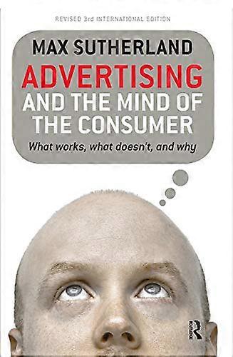 Advertising and the Mind of the Consumer: What works what doesnt and why