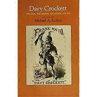 Davy Crockett The Man The Legend The Legacy 1786-1986 - Michael A. Lofaro