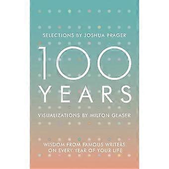 100 Years: Wisdom from Famous Writers on Every Year of Your Life