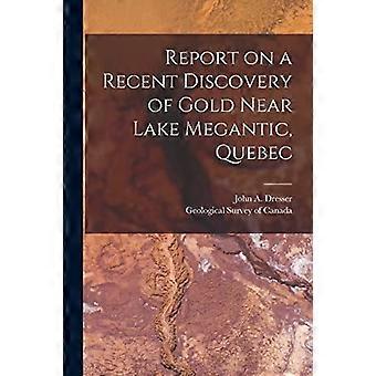 Rapport om en nylig oppdagelse av gull nær Lake Megantic, Quebec [mikroform]