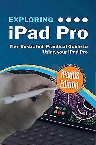 Exploring iPad Pro: iPadOS  - Edition: The Illustrated,  - Practical Guide to Using  - iPad Pro (Exploring Tech)