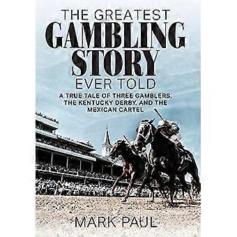 La plus grande histoire de jeu jamais racontée : l’histoire vraie de trois joueurs, du derby du Kentucky et du cartel mexicain
