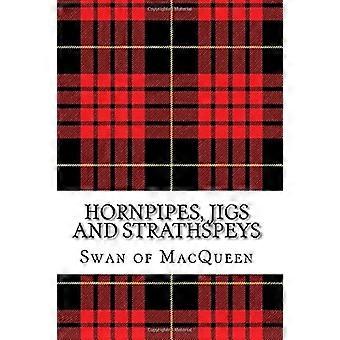 Hornpipes, Jigs and Strathspeys: Thirty five Tunes for the Bagpipes and Practice Chanter (The Swan of Macqueen Pipe Tune Collection)