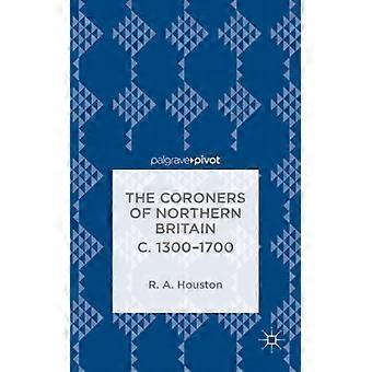 The Coroners Of Northern Britain C. 1300-1700 Sudden Death Criminal Justice - Rab Houston - Hardcover - en Book