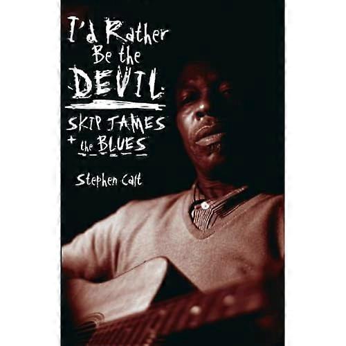 I'd Rather Be the Devil: Skip James and the Blues