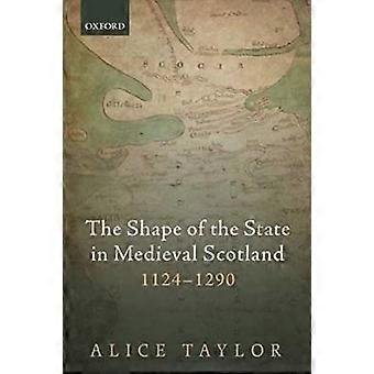 The Shape of the State in Medieval Scotland 1124-1290