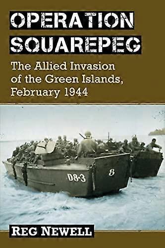 Operation Squarepeg: The Allied Invasion of the Green Islands February 1944