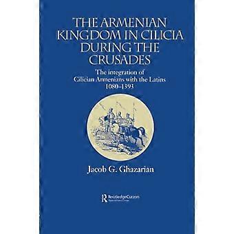 Das armenische Königreich in - Kilikien Während der - Kreuzzüge: Die Integration - der kilikischen Armenier mit - den Lateinern, 1080 - 1393