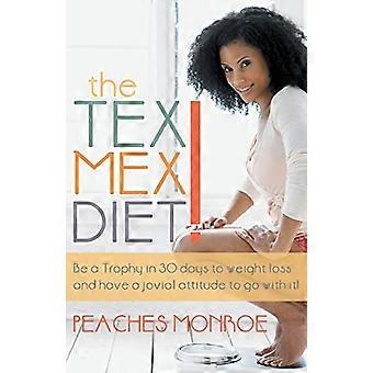The Tex-Mex Diet!: Be a Trophy in 30 Days to Weight Loss and Have a Jovial Attitude to Go with It!