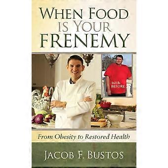 When Food Is Your Frenemy From Obesity To Restored Health - Jacob F. Bustos - Paperback - en Book