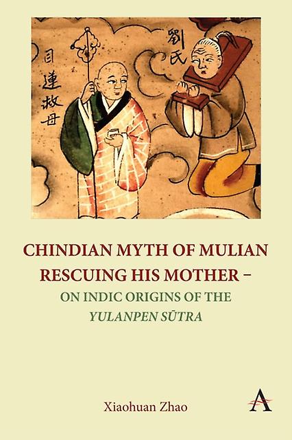 Chindian Myth Of Mulian Rescuing His Mother On Indic Origins Of The Yulanpen Su by Xiaohuan Zhao Paperback Book