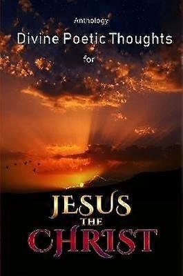 Divine Poetic Thoughts for Jesus the Christ Anthology