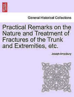 Practical Remarks on the Nature and Treatment of Fractures of the Trunk and Extremities etc