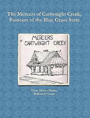 The Mercers of Cartwright Creek Pioneers of the Blue Grass State