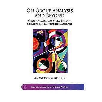 On Group Analysis and Beyond Group Analysis as Meta Theory Clinical Social Practice and Art