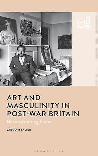 Art and Masculinity in Post War Britain: Reconstructing Home