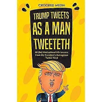 Trump twitta: come un uomo twitta. 68 (De) Lezioni di vita motivazionali dal mio presidente (Satira 2018)