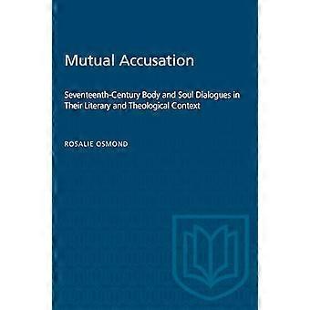 Mutual Accusation Seventeenth Century Body and Soul Dialogues in Their Literary and Theological Context