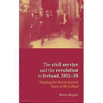 O Serviço Público e a Revolução na Irlanda 1912-1938 'Abalando a Estagnação de Sangue' - Martin Maguire - Brochura - Livro em Inglês - História