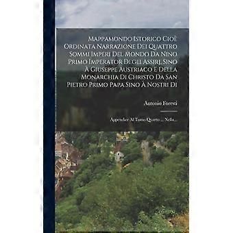 Mappamondo Istorico Cio Ordinata Narrazione Dei Quattro Sommi Imperi Del Mondo D - Antonio Foresti - Paperback - English Book - History