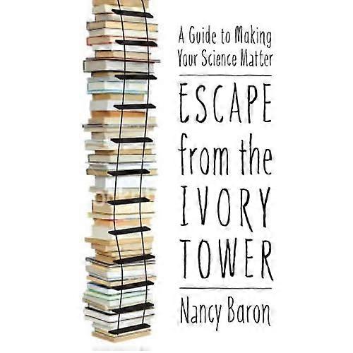 Escape from the Ivory Tower: A Guide to Making Your Science Matter