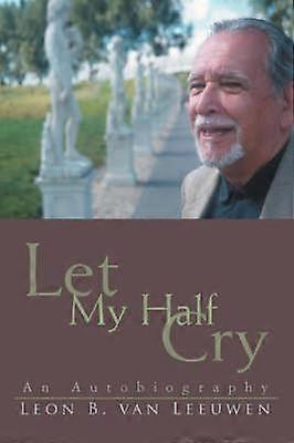 Let My Half Cry An Autobiography