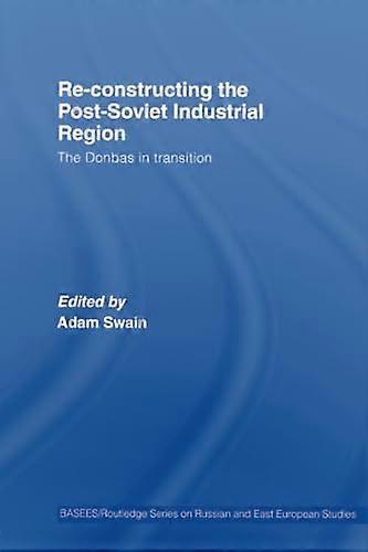 Re Constructing the Post Soviet Industrial Region: The Donbas in Transition