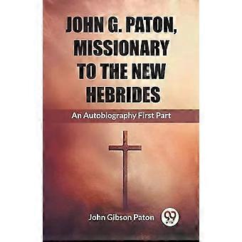 John G. Paton Missionary To The Hebrides An Autobiography First Part - John Gibson Paton