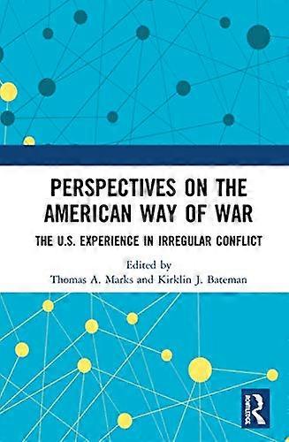 Perspectives on the American Way of War: The U.S. Experience in Irregular Conflict