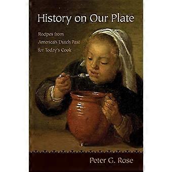 History on Our Plate Recipes from Americas Dutch Past for Todays Cook