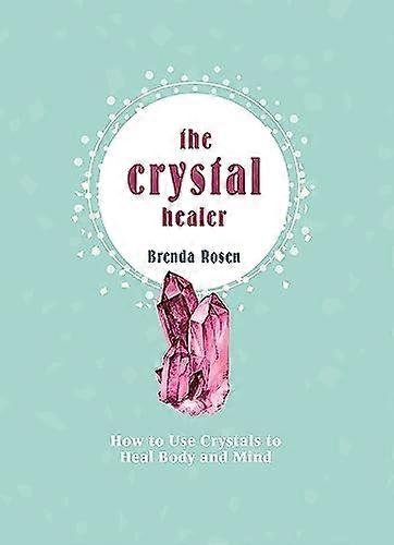 The Crystal Healer: How to Use Crystals to Heal Body and Mind