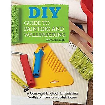 DIY Guide to Painting and Wallpapering A Complete Handbook to Finishing Walls and Trim for a Stylish Home