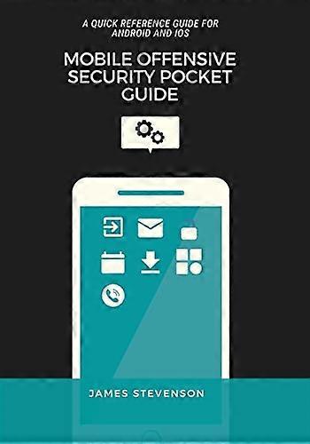 A Mobile Offensive Security Pocket Guide: A Quick Reference Guide For Android And iOS