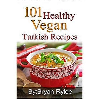 101 gesunde vegane türkische - Rezepte: mit mehr als - 100 leckeren Rezepten für - gesundes Leben