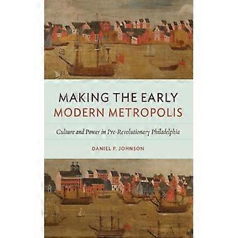 A Formação da Metrópole Moderna: Cultura e Poder na Filadélfia Pré-Revolucionária - Johnson, Daniel P - Brochura - Livro em Inglês - História