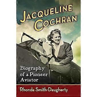 Jacqueline Cochran – Biografie einer Flugpionierin – Rhonda Smith-Daugherty