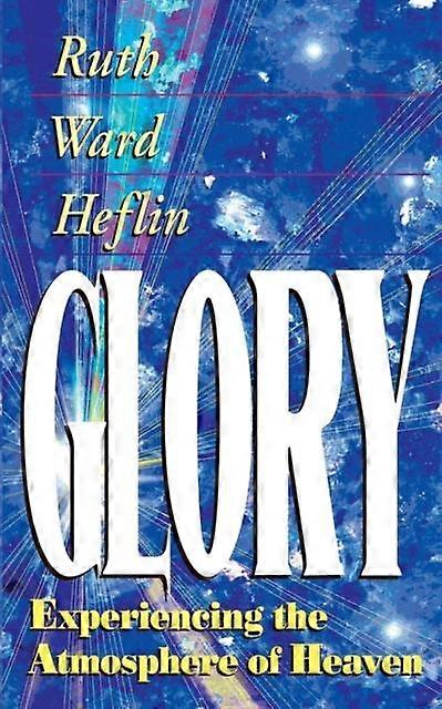 Glory Experiencing The Atmosphere Of Heaven by Ruth Ward Heflin Paperback