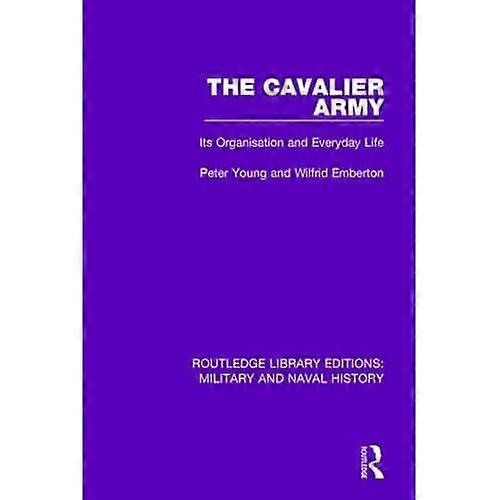 The Cavalier Army: Its Organisation and Everyday Life