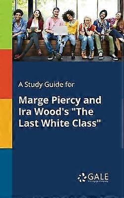A Study Guide for Marge Piercy and Ira Wood's The Last White Class