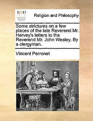 Some strictures on a few places of the late Reverend Mr Hervey's letters to the Reverend Mr John Wesley By a clergyman