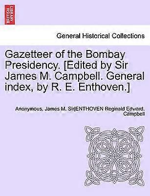 Gazetteer of the Bombay Presidency Edited by Sir James M Campbell General index by R E Enthoven Volume IX Part I